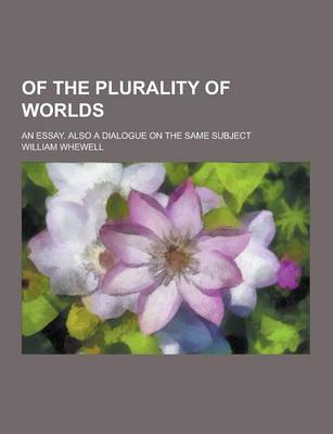 Book cover for Of the Plurality of Worlds; An Essay. Also a Dialogue on the Same Subject