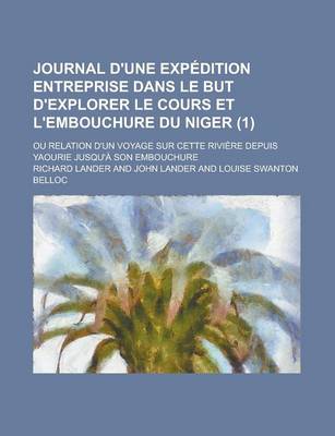 Book cover for Journal D'Une Expedition Entreprise Dans Le But D'Explorer Le Cours Et L'Embouchure Du Niger; Ou Relation D'Un Voyage Sur Cette Riviere Depuis Yaourie Jusqu'a Son Embouchure Volume 1