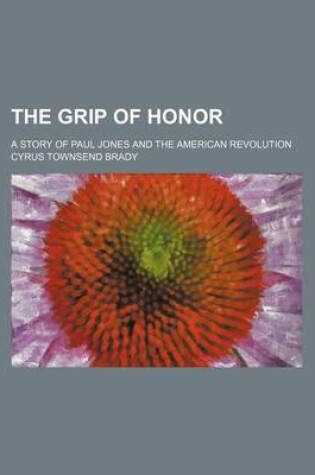 Cover of The Grip of Honor; A Story of Paul Jones and the American Revolution