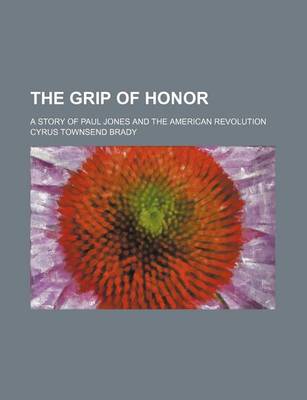 Book cover for The Grip of Honor; A Story of Paul Jones and the American Revolution