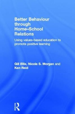 Cover of Better Behaviour Through Home-School Relations: Using Values-Based Education to Promote Positive Learning