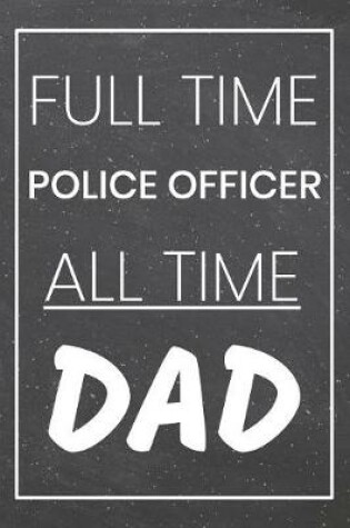 Cover of Full Time Police Officer All Time Dad
