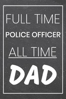 Book cover for Full Time Police Officer All Time Dad