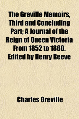 Book cover for The Greville Memoirs, Third and Concluding Part; A Journal of the Reign of Queen Victoria from 1852 to 1860. Edited by Henry Reeve