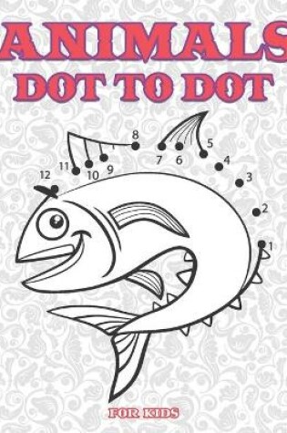 Cover of Animals Dot to Dot for Kids