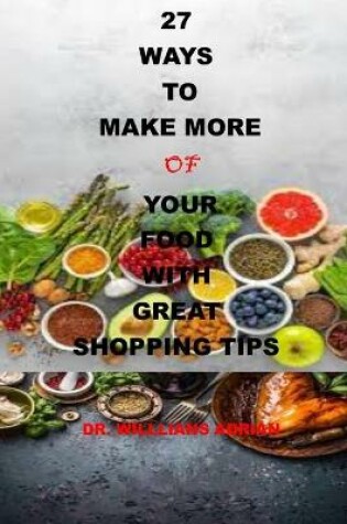 Cover of 27 Ways to Make More of Your Food with Great Shopping Tips