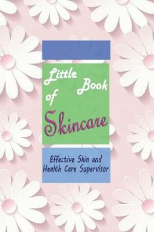 Cover of Little Book of Skincare - Effective Skin and Health Care Supervisor