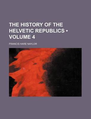 Book cover for The History of the Helvetic Republics (Volume 4)