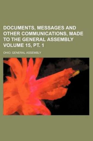 Cover of Documents, Messages and Other Communications, Made to the General Assembly Volume 15, PT. 1