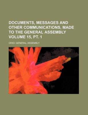 Book cover for Documents, Messages and Other Communications, Made to the General Assembly Volume 15, PT. 1