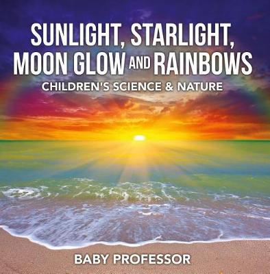 Book cover for Sunlight, Starlight, Moon Glow and Rainbows Children's Science & Nature