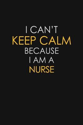 Book cover for I Can't Keep Calm Because I Am A Nurse