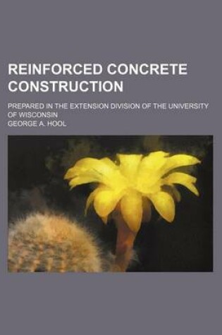 Cover of Reinforced Concrete Construction; Prepared in the Extension Division of the University of Wisconsin