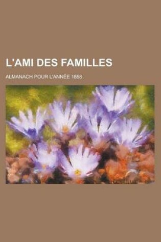 Cover of L'Ami Des Familles; Almanach Pour L'Annee 1858