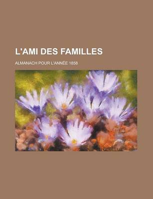 Book cover for L'Ami Des Familles; Almanach Pour L'Annee 1858