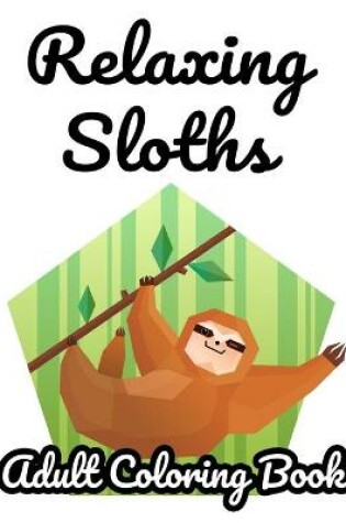 Cover of Relaxing Sloths Adult Coloring Book