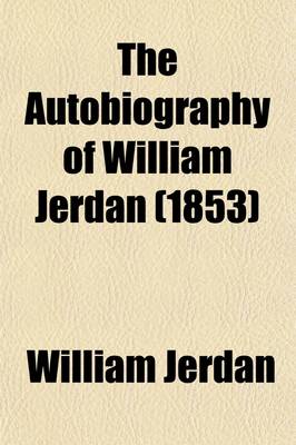 Book cover for The Autobiography of William Jerdan (Volume 4); With His Literary, Political and Social Reminiscences and Correspondence During the Last Fifty Years