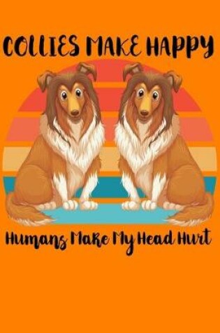 Cover of Collies Make Me Happy Humans Make My Head Hurt