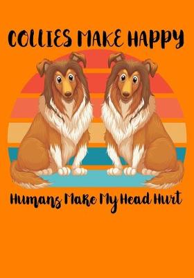 Book cover for Collies Make Me Happy Humans Make My Head Hurt