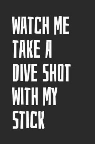 Cover of Watch Me Take A Dive Shot With My Stick