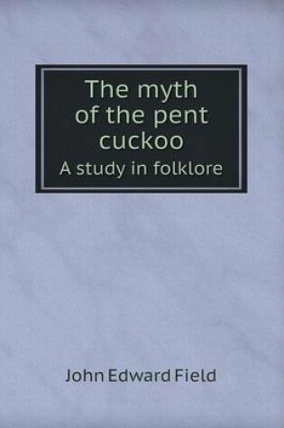 Cover of The Myth of the Pent Cuckoo a Study in Folklore