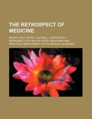 Book cover for The Retrospect of Medicine (Volume 65); Being a Half-Yearly Journal, Containing a Retrospective View of Every Discovery and Practical Improvement in the Medical Sciences