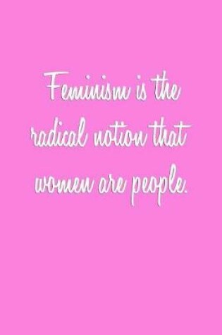 Cover of Feminism is the radical notion that women are people