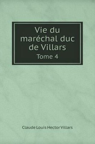 Cover of Vie du maréchal duc de Villars Tome 4