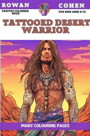 Cover of Positive Coloring Book for kids Ages 6-12 - Tattooed Desert Warrior - Many colouring pages