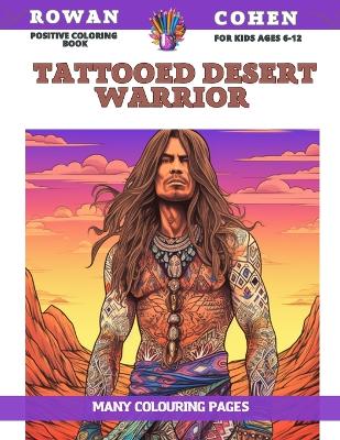 Book cover for Positive Coloring Book for kids Ages 6-12 - Tattooed Desert Warrior - Many colouring pages