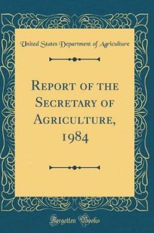 Cover of Report of the Secretary of Agriculture, 1984 (Classic Reprint)