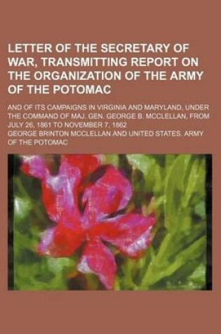 Cover of Letter of the Secretary of War, Transmitting Report on the Organization of the Army of the Potomac; And of Its Campaigns in Virginia and Maryland, Under the Command of Maj. Gen. George B. McClellan, from July 26, 1861 to November 7, 1862