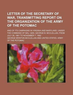 Book cover for Letter of the Secretary of War, Transmitting Report on the Organization of the Army of the Potomac; And of Its Campaigns in Virginia and Maryland, Under the Command of Maj. Gen. George B. McClellan, from July 26, 1861 to November 7, 1862