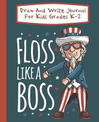Book cover for Floss Like A Boss Draw And Write Journal For Kids Grades K-2