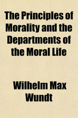 Cover of The Principles of Morality and the Departments of the Moral Life