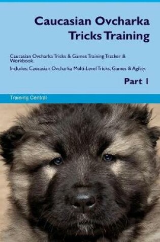 Cover of Caucasian Ovcharka Tricks Training Caucasian Ovcharka Tricks & Games Training Tracker & Workbook. Includes