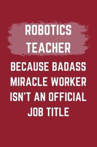 Cover of Robotics Teacher Because Badass Miracle Worker Isn't An Official Job Title
