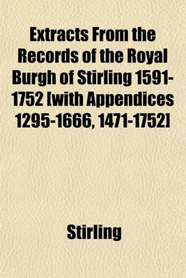 Book cover for Extracts from the Records of the Royal Burgh of Stirling 1591-1752 [With Appendices 1295-1666, 1471-1752]