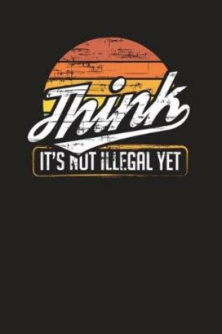 Cover of Think It's Not Illegal Yet