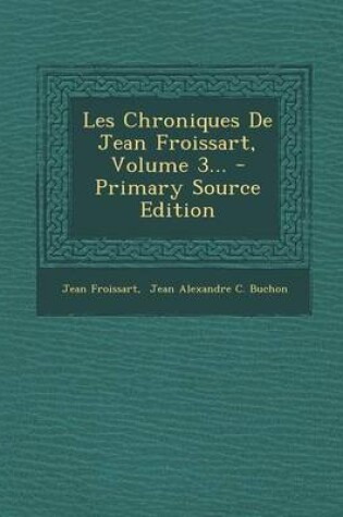 Cover of Les Chroniques de Jean Froissart, Volume 3... - Primary Source Edition