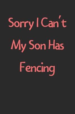 Book cover for Sorry I Can't My Son Has Fencing