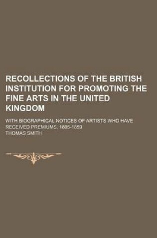 Cover of Recollections of the British Institution for Promoting the Fine Arts in the United Kingdom; With Biographical Notices of Artists Who Have Received Premiums, 1805-1859