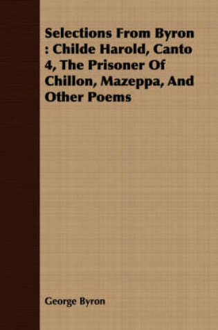 Cover of Selections from Byron: Childe Harold, Canto 4, the Prisoner of Chillon, Mazeppa, and Other Poems