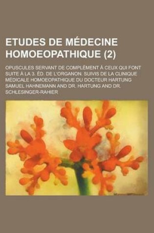 Cover of Etudes de Medecine Homoeopathique; Opuscules Servant de Complement a Ceux Qui Font Suite a la 3. Ed. de L'Organon. Suivis de la Clinique Medicale Homo
