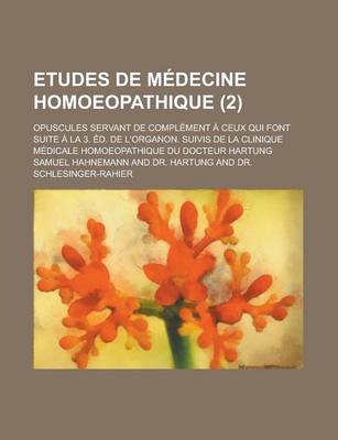 Book cover for Etudes de Medecine Homoeopathique; Opuscules Servant de Complement a Ceux Qui Font Suite a la 3. Ed. de L'Organon. Suivis de la Clinique Medicale Homo