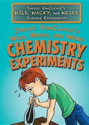 Book cover for Janice Vancleave's Wild, Wacky, and Weird Chemistry Experiments