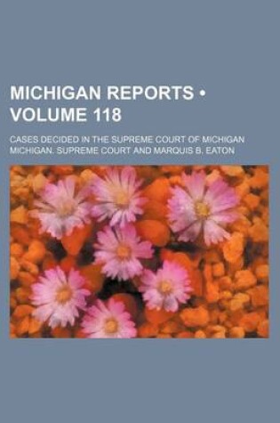 Cover of Michigan Reports (Volume 118); Cases Decided in the Supreme Court of Michigan