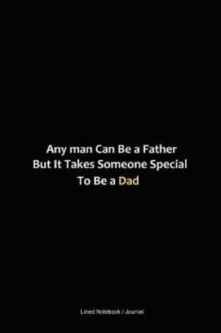 Cover of Any man can be a father but it takes someone special to be a dad journal