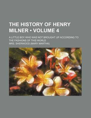 Book cover for The History of Henry Milner (Volume 4); A Little Boy Who Was Not Brought Up According to the Fashions of This World