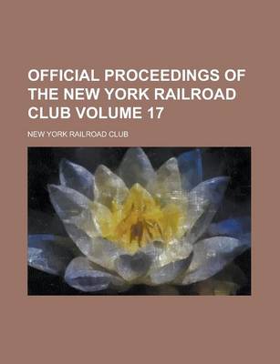 Book cover for Official Proceedings of the New York Railroad Club Volume 17